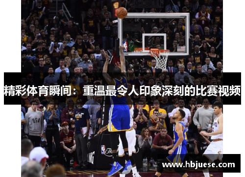 精彩体育瞬间：重温最令人印象深刻的比赛视频