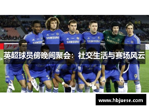 英超球员傍晚间聚会：社交生活与赛场风云