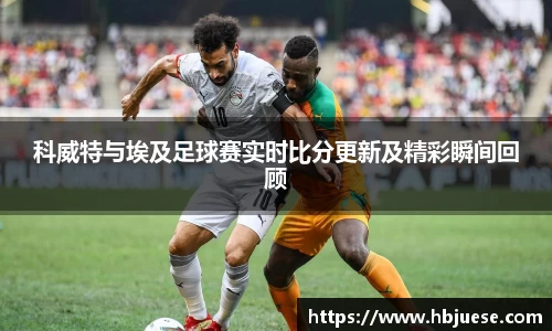 科威特与埃及足球赛实时比分更新及精彩瞬间回顾