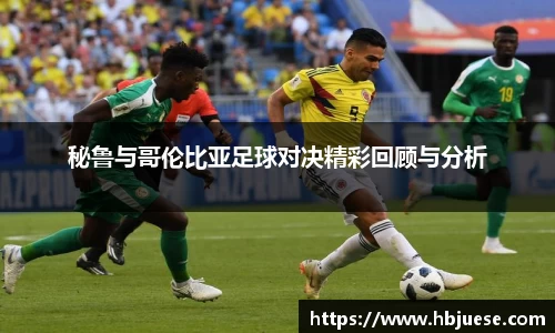 秘鲁与哥伦比亚足球对决精彩回顾与分析